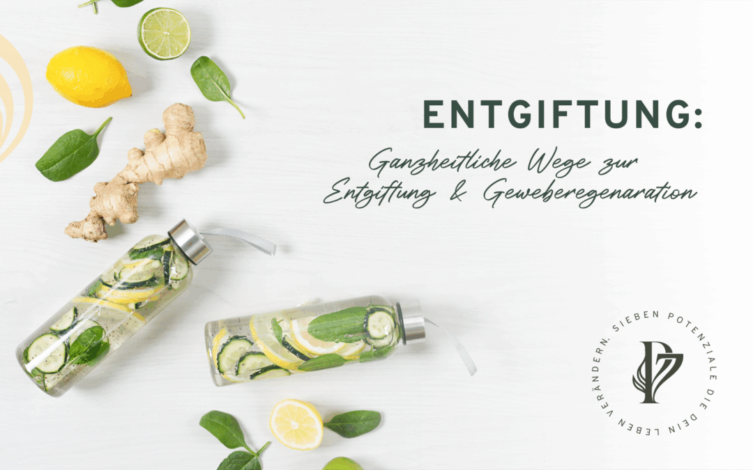 Entgiftung: Ganzheitliche Wege zur Entgiftung & Geweberegeneration